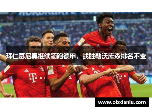 拜仁慕尼黑继续领跑德甲，战胜勒沃库森排名不变