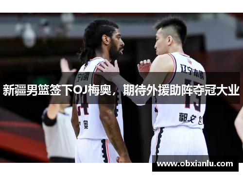 新疆男篮签下OJ梅奥，期待外援助阵夺冠大业