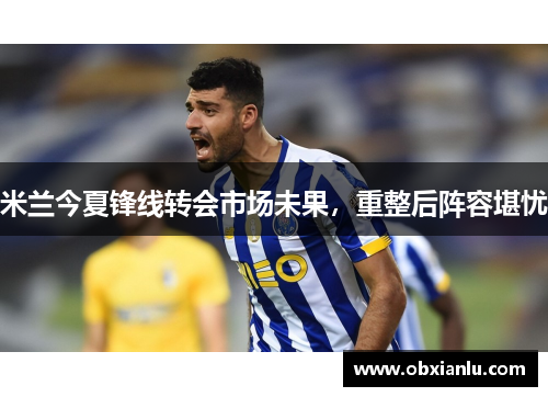 米兰今夏锋线转会市场未果，重整后阵容堪忧