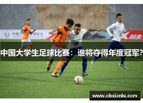 中国大学生足球比赛：谁将夺得年度冠军？