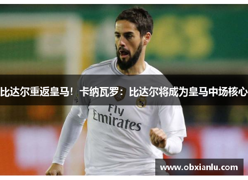 比达尔重返皇马！卡纳瓦罗：比达尔将成为皇马中场核心