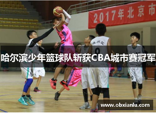 哈尔滨少年篮球队斩获CBA城市赛冠军