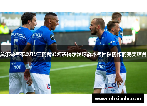 莫尔德与布2019兰的精彩对决揭示足球战术与团队协作的完美结合